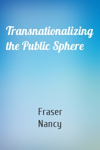 Transnationalizing the Public Sphere