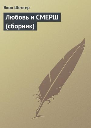 Обложка книги «Любовь и СМЕРШ (сборник)» — Яков Шехтер