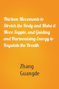 Thirteen Movements to Stretch the Body and Make it More Supple, and Guiding and Harmonising Energy to Regulate the Breath