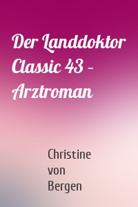 Der Landdoktor Classic 43 – Arztroman