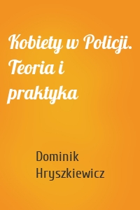 Kobiety w Policji. Teoria i praktyka