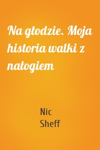 Na głodzie. Moja historia walki z nałogiem