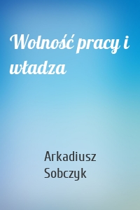 Wolność pracy i władza