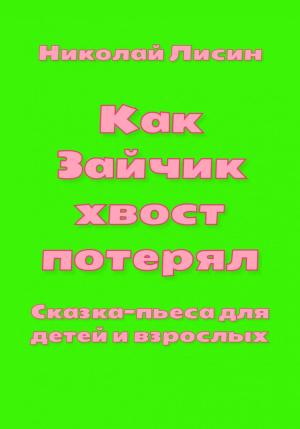Обложка книги «Как Зайчик хвост потерял. Сказка-пьеса для детей и взрослых» — Николай Лисин