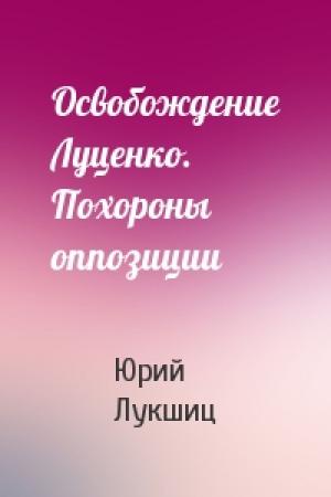 Обложка книги «Освобождение Луценко. Похороны оппозиции» — Юрий Лукшиц