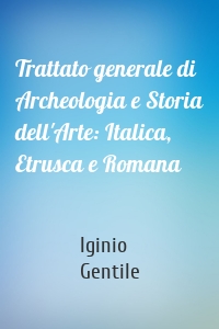 Trattato generale di Archeologia e Storia dell'Arte: Italica, Etrusca e Romana