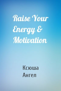 Raise Your Energy & Motivation