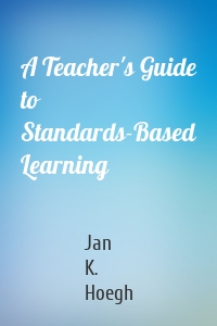 A Teacher's Guide to Standards-Based Learning