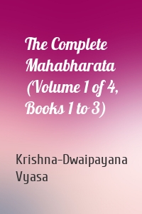 The Complete Mahabharata (Volume 1 of 4, Books 1 to 3)