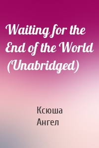 Waiting for the End of the World (Unabridged)