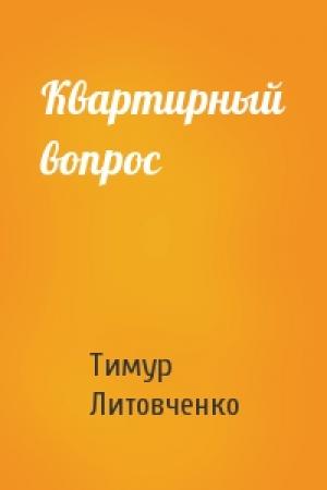 Обложка книги «Квартирный вопрос» — Тимур Литовченко