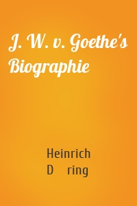 J. W. v. Goethe's Biographie