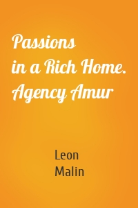 Passions in a Rich Home. Agency Amur