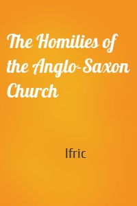 The Homilies of the Anglo-Saxon Church