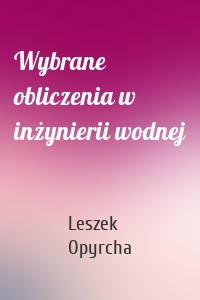 Wybrane obliczenia w inżynierii wodnej