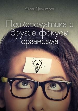 Обложка книги «Психосоматика и другие фокусы организма» — Олег Димитров
