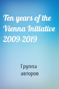 Ten years of the Vienna Initiative 2009-2019