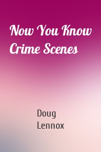 Now You Know Crime Scenes