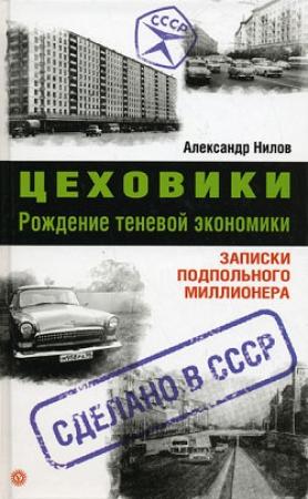 Обложка книги «Цеховики. Рождение теневой экономики. Записки подпольного миллионера» — Александр Нилов