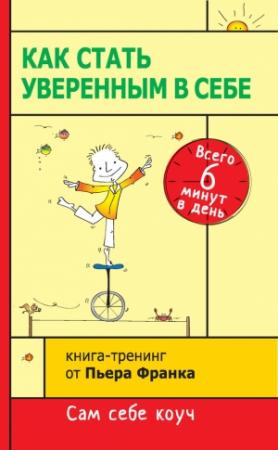 Обложка книги «Как стать уверенным в себе. Всего 6 минут в день. Книга-тренинг» — Пьер Франк