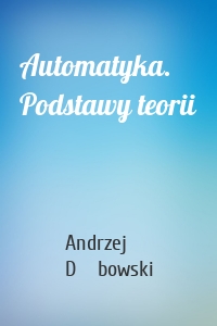 Automatyka. Podstawy teorii