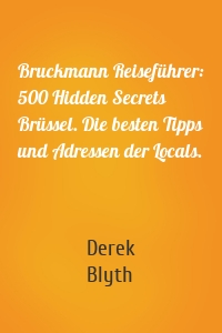 Bruckmann Reiseführer: 500 Hidden Secrets Brüssel. Die besten Tipps und Adressen der Locals.