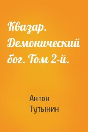 Обложка книги «Квазар. Демонический бог. Том 2-й.» — Антон Тутынин