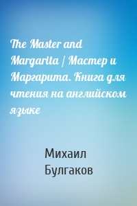 The Master and Margarita / Мастер и Маргарита. Книга для чтения на английском языке