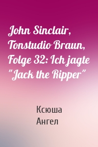 John Sinclair, Tonstudio Braun, Folge 32: Ich jagte "Jack the Ripper"