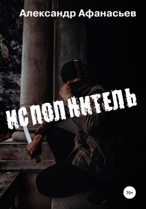 Обложка книги «Исполнитель» — Александр Афанасьев