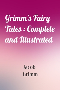 Grimm's Fairy Tales : Complete and Illustrated