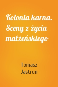 Kolonia karna. Sceny z życia małżeńskiego