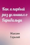 Максим Горький - Как я первый раз услышал о Гарибальди