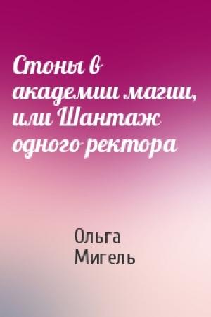 Обложка книги «Стоны в академии магии, или Шантаж одного ректора» — Ольга Александровна Мигель