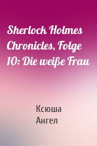 Sherlock Holmes Chronicles, Folge 10: Die weiße Frau