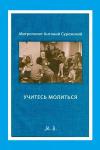 Митрополит Сурожский - Учитесь молиться