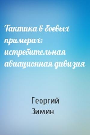Обложка книги «Тактика в боевых примерах: истребительная авиационная дивизия» — Георгий Зимин