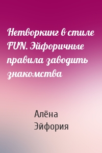 Нетворкинг в стиле FUN. Эйфоричные правила заводить знакомства