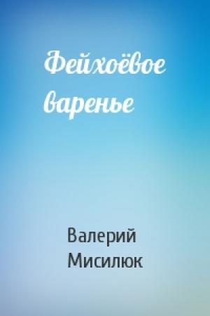 Обложка книги «Фейхоёвое варенье» — Валерий Мисилюк