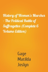 History of Women's Marches – The Political Battle of Suffragettes (Complete 6 Volume Edition)