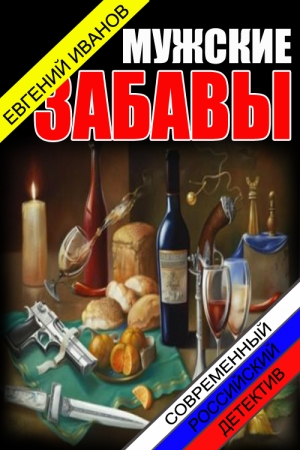Обложка книги «Мужские забавы» — Евгений Геннадьевич Иванов