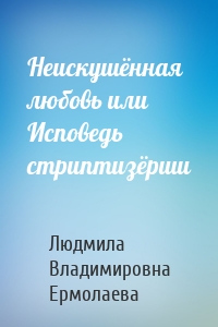 Неискушённая любовь или Исповедь стриптизёрши