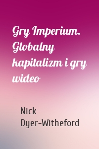 Gry Imperium. Globalny kapitalizm i gry wideo