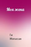 Ги Мопассан - Моя жена