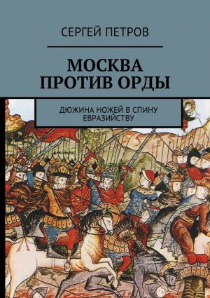 Обложка книги «Москва против Орды. Дюжина ножей в спину евразийству» — Сергей Петров