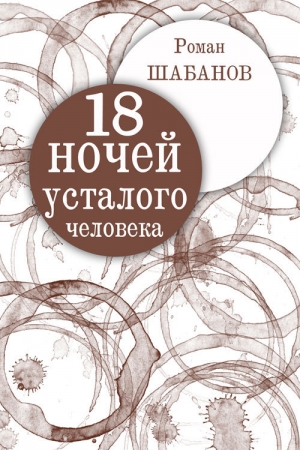 Обложка книги «18 ночей усталого человека. Дневник реальных событий» — Роман Шабанов
