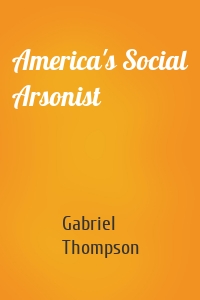 America's Social Arsonist