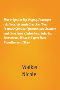 How to Land a Top-Paying Passenger relations representatives Job: Your Complete Guide to Opportunities, Resumes and Cover Letters, Interviews, Salaries, Promotions, What to Expect From Recruiters and More