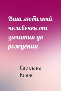 Ваш любимый человечек от зачатия до рождения