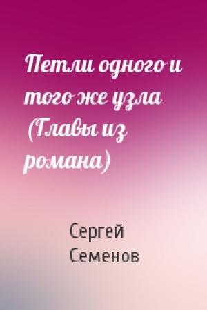 Обложка книги «Петли одного и того же узла (Главы из романа)» — С Семенов